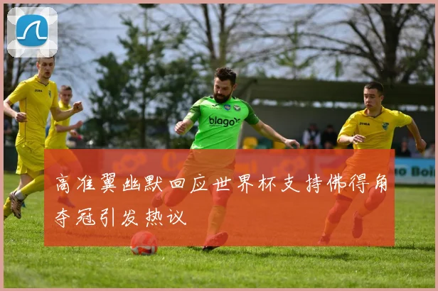 高准翼幽默回应世界杯支持佛得角夺冠引发热议