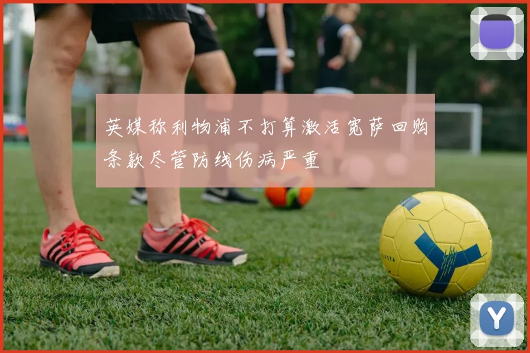 英媒称利物浦不打算激活宽萨回购条款尽管防线伤病严重