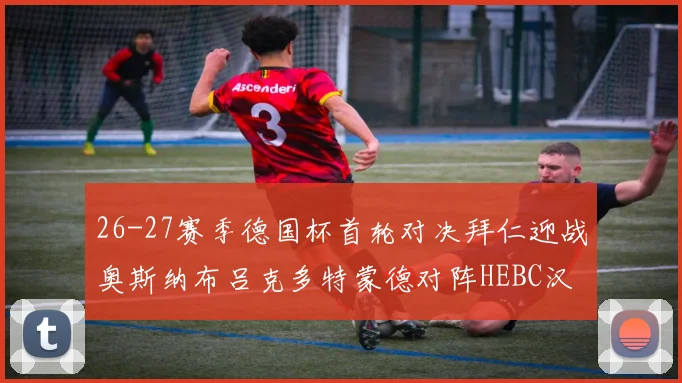 26-27赛季德国杯首轮对决拜仁迎战奥斯纳布吕克多特蒙德对阵HEBC汉堡